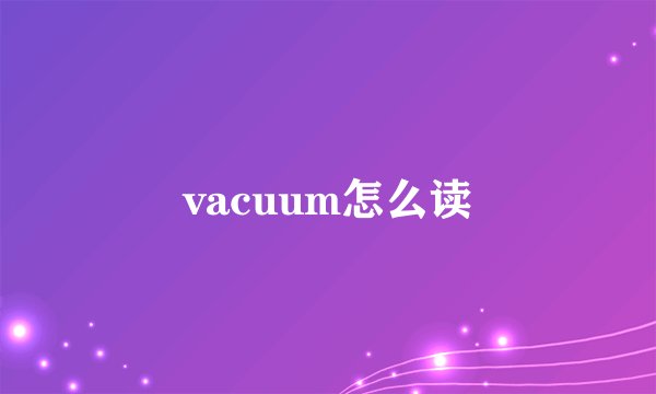vacuum怎么读
