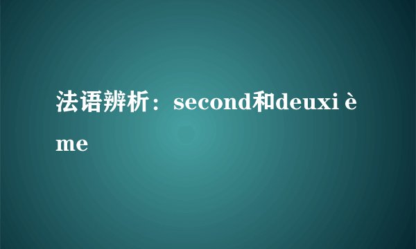 法语辨析：second和deuxième