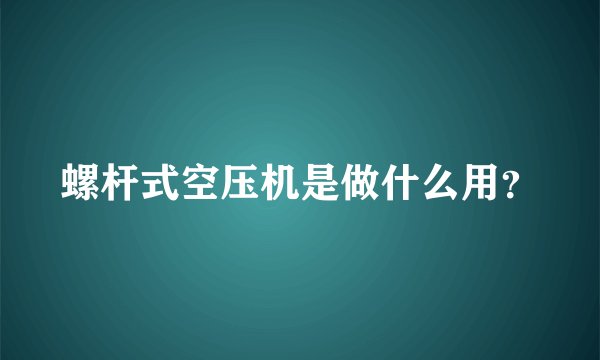 螺杆式空压机是做什么用？