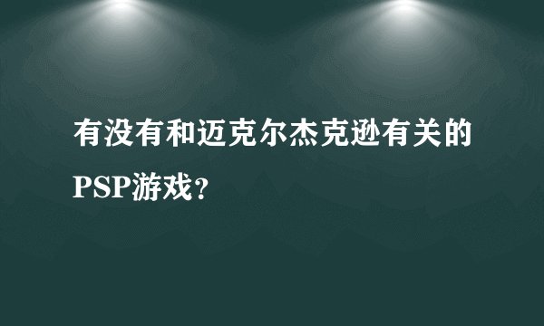有没有和迈克尔杰克逊有关的PSP游戏？