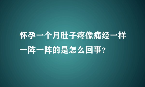 怀孕一个月肚子疼像痛经一样一阵一阵的是怎么回事？