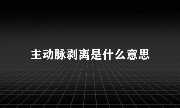 主动脉剥离是什么意思