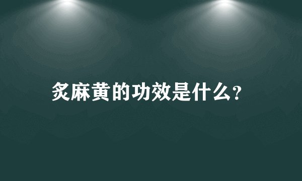 炙麻黄的功效是什么？