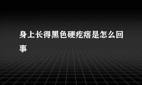 身上长得黑色硬疙瘩是怎么回事
