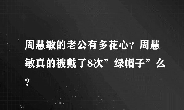 周慧敏的老公有多花心？周慧敏真的被戴了8次”绿帽子”么？