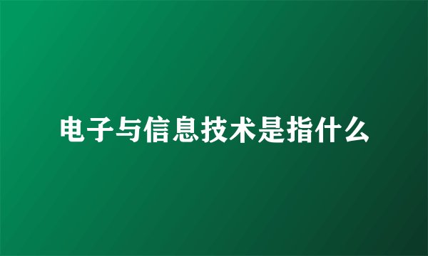 电子与信息技术是指什么