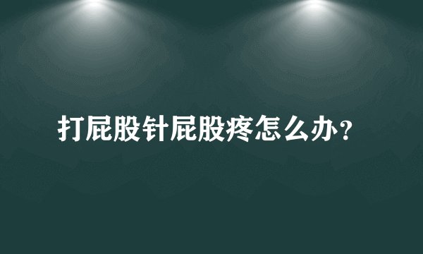 打屁股针屁股疼怎么办？