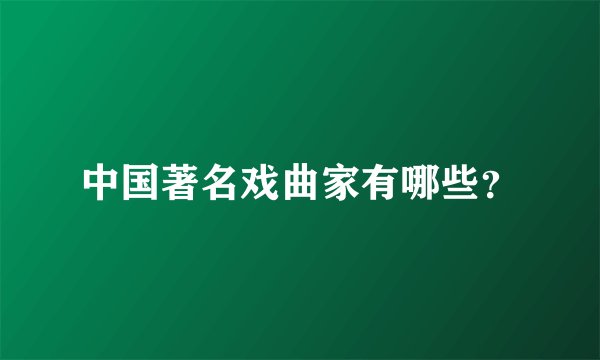 中国著名戏曲家有哪些？