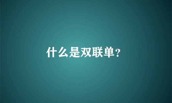 什么是双联单？