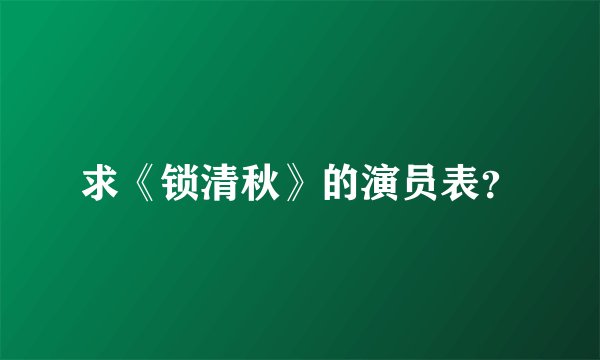 求《锁清秋》的演员表？
