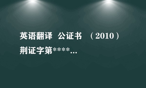 英语翻译  公证书  （2010）荆证字第****号  兹证明前面的（2010）荆证字第****号《未受刑事处分公证书》的英文翻译译本内容与该公证书中文原本相符.  中华人民共和国湖北荆门市公证处  公证员  2010年7月20号