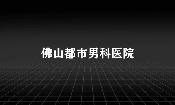 佛山都市男科医院