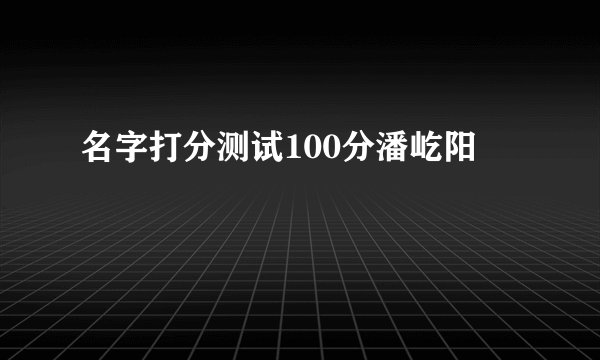 名字打分测试100分潘屹阳