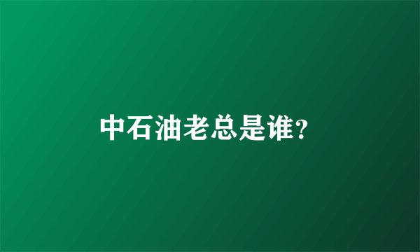 中石油老总是谁？