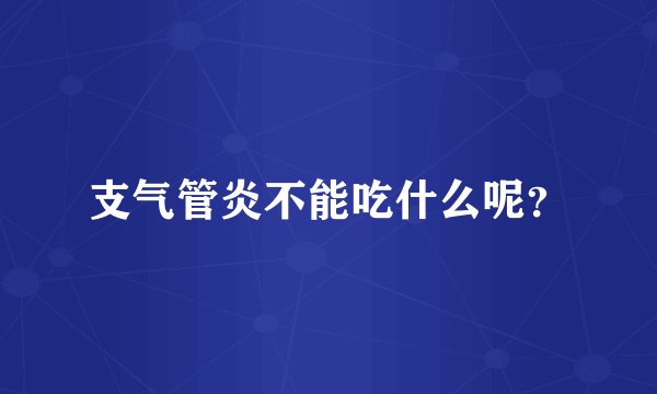 支气管炎不能吃什么呢？