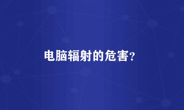 电脑辐射的危害？