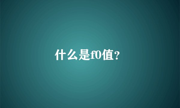 什么是f0值？