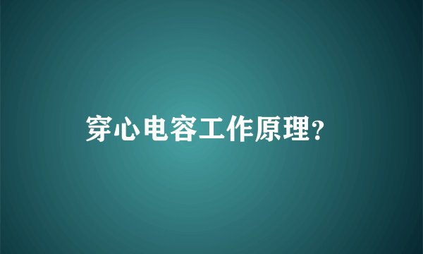 穿心电容工作原理？