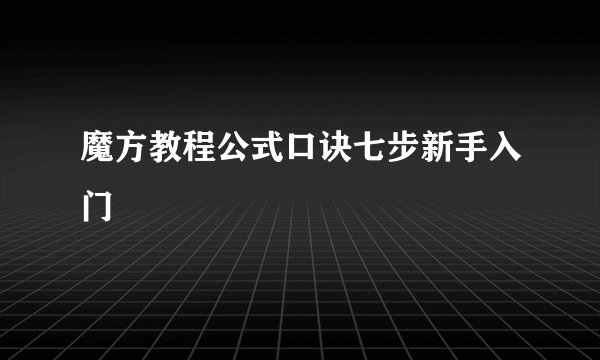魔方教程公式口诀七步新手入门
