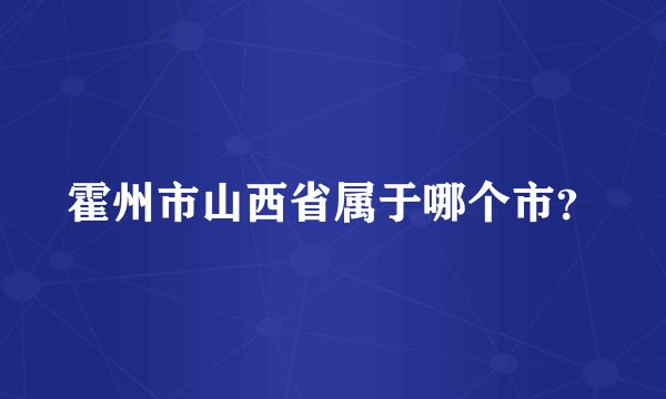 霍州市山西省属于哪个市？