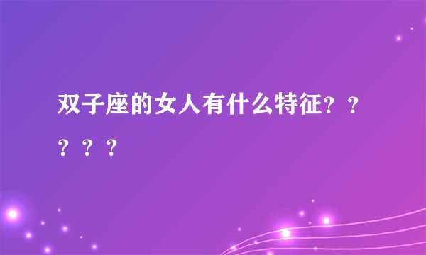 双子座的女人有什么特征？？？？？