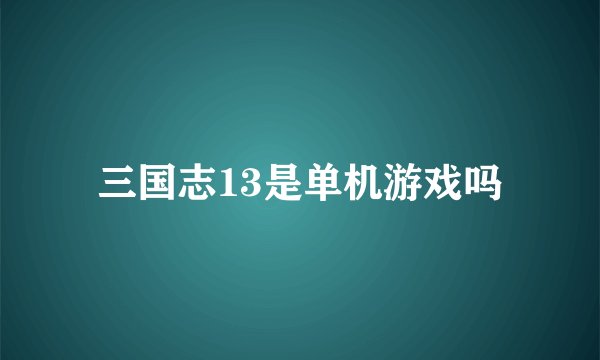 三国志13是单机游戏吗