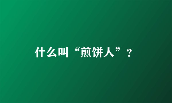 什么叫“煎饼人”？