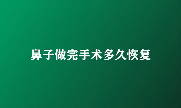 鼻子做完手术多久恢复
