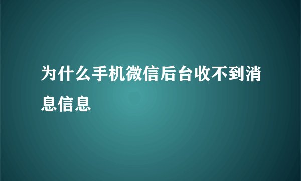 为什么手机微信后台收不到消息信息