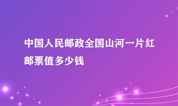 中国人民邮政全国山河一片红邮票值多少钱