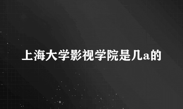 上海大学影视学院是几a的