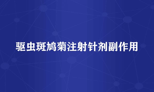 驱虫斑鸠菊注射针剂副作用
