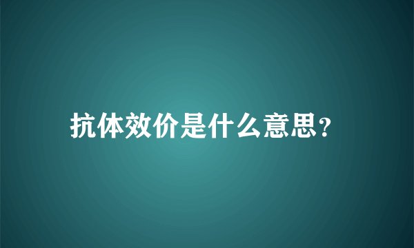 抗体效价是什么意思？
