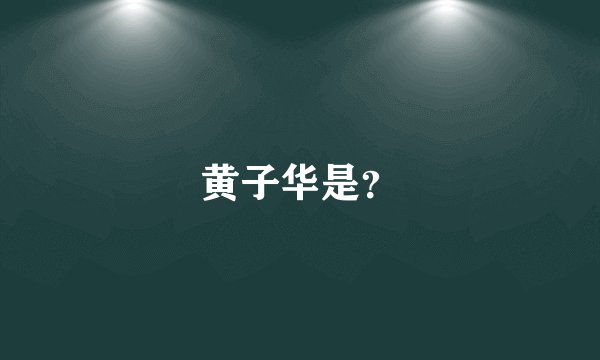 黄子华是？