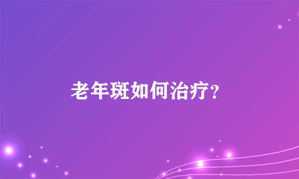 老年斑如何治疗？