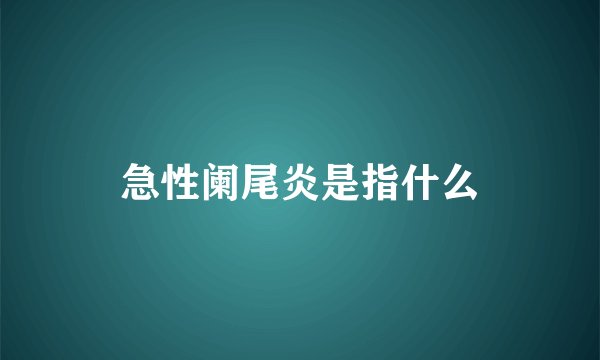 急性阑尾炎是指什么