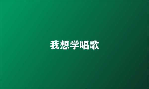 我想学唱歌