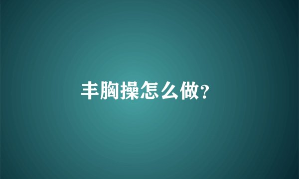 丰胸操怎么做？