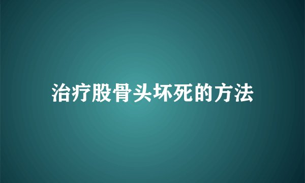治疗股骨头坏死的方法