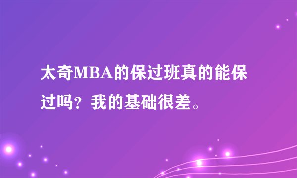 太奇MBA的保过班真的能保过吗？我的基础很差。