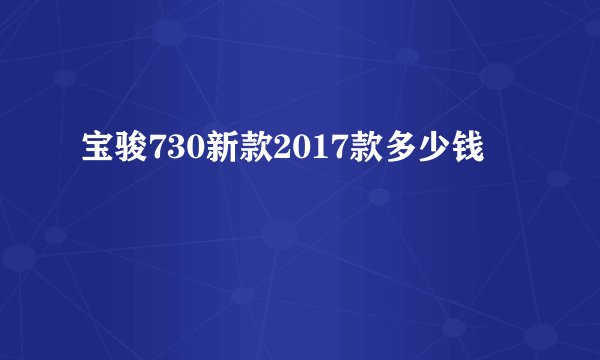 宝骏730新款2017款多少钱