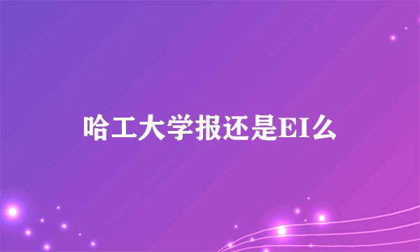 哈工大学报还是EI么