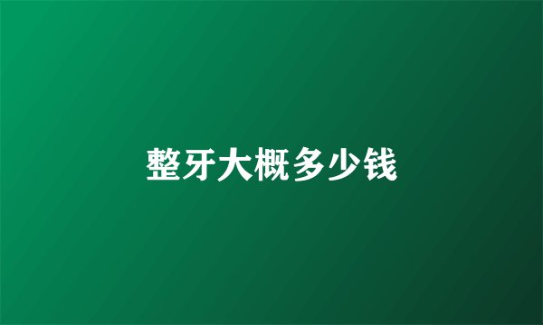 整牙大概多少钱