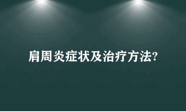 肩周炎症状及治疗方法?