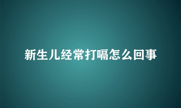 新生儿经常打嗝怎么回事