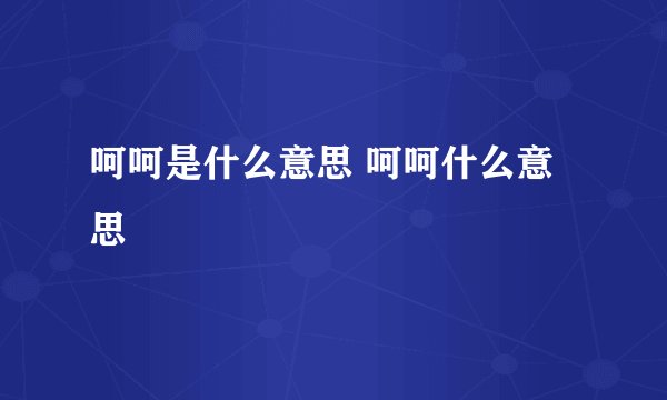 呵呵是什么意思 呵呵什么意思