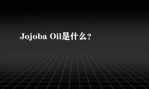 Jojoba Oil是什么？