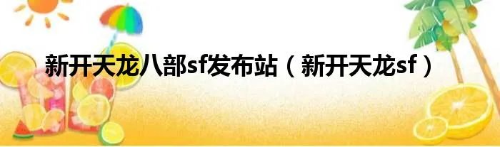 新开天龙八部sf发布站（新开天龙sf）