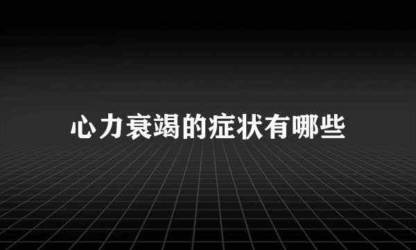 心力衰竭的症状有哪些