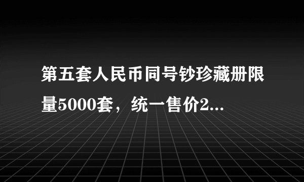 第五套人民币同号钞珍藏册限量5000套，统一售价2680元，现值多少